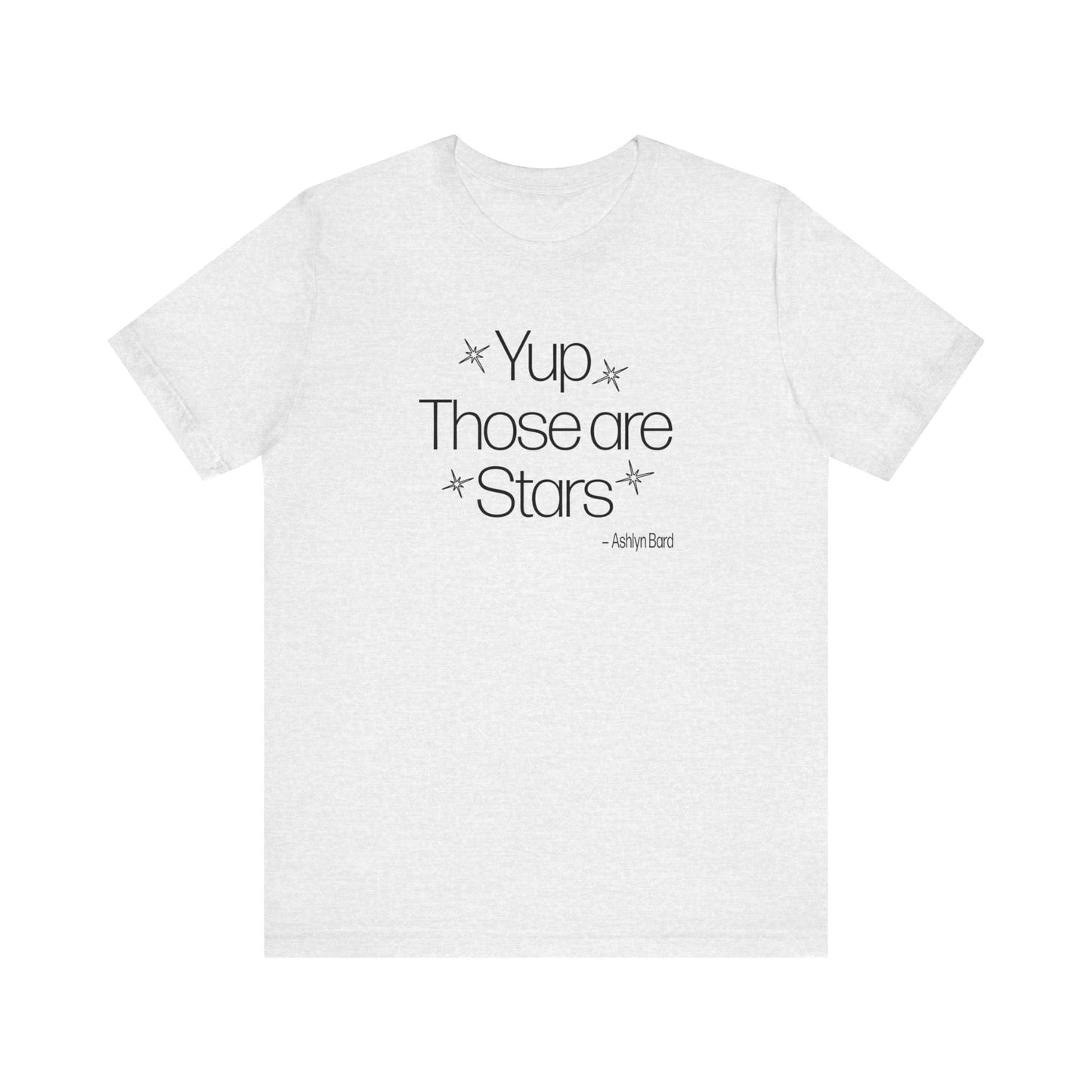 YUP THOSE ARE STARS ~ Ashlyn Bard Tee Shirt